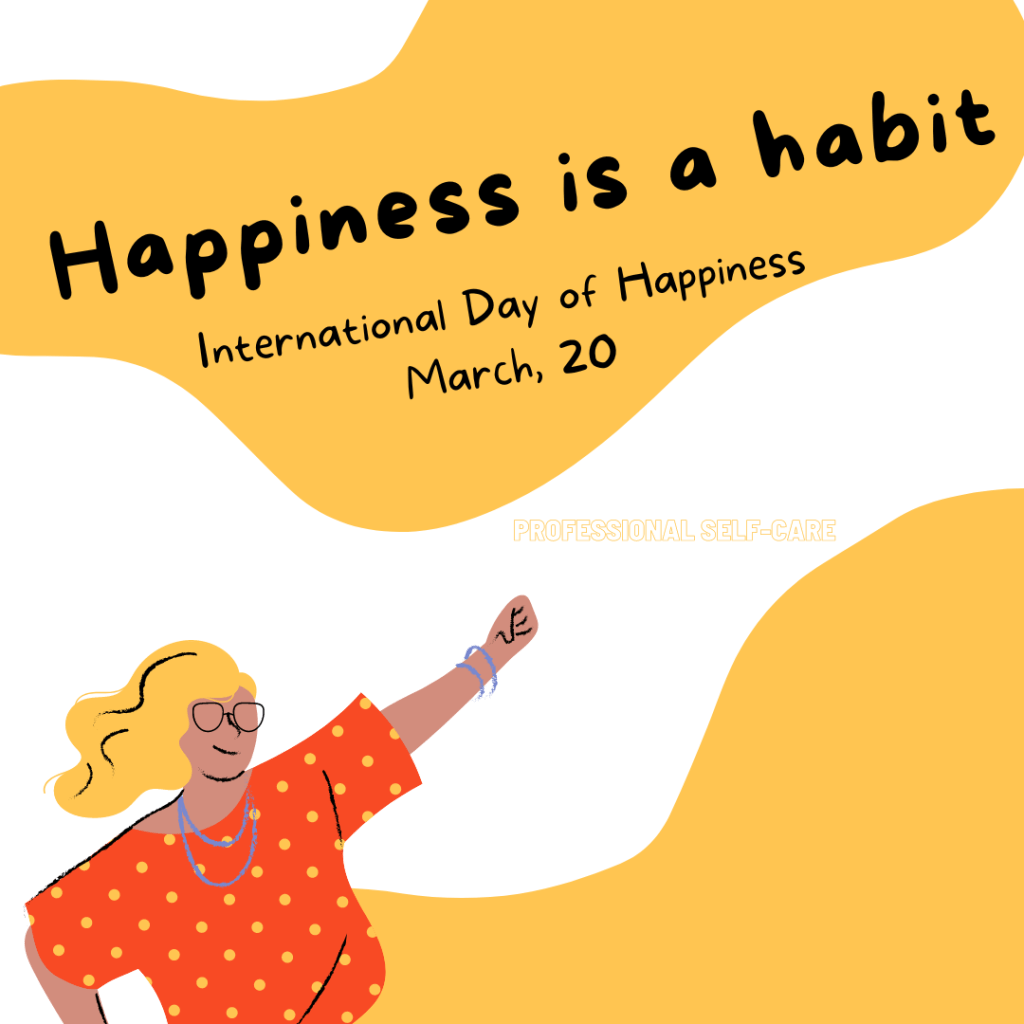 Happiness is a habit
International Day of Happiness March 20